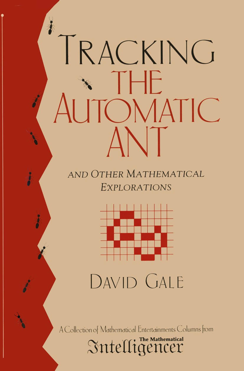 Titlebook: Tracking the Automatic ANT; And Other Mathematic David Gale Book 1998 Springer-Verlag New York, Inc. 1998 Columns form the Mathematical Int Titlebook: Tracking the Automatic ANT; And Other Mathematic David Gale Book 1998 Springer-Verlag New York, Inc. 1998 Columns form the Mathematical Int