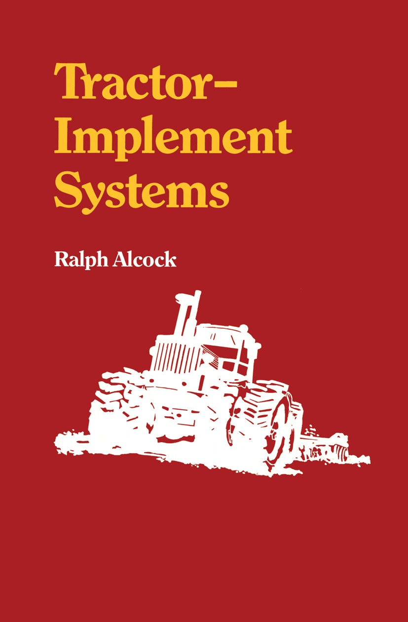 Titlebook: Tractor-Implement Systems; Ralph Alcock Book 1986 The AVI Publishing Company, Inc. 1986 agricultural engineering.controlling.design.electi Titlebook: Tractor-Implement Systems; Ralph Alcock Book 1986 The AVI Publishing Company, Inc. 1986 agricultural engineering.controlling.design.electi