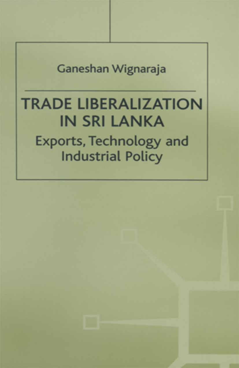 Titlebook: Trade Liberalisation in Sri Lanka; Exports, Technology Ganeshan Wignaraja Book 1998 Palgrave Macmillan, a division of Macmillan Publishers Titlebook: Trade Liberalisation in Sri Lanka; Exports, Technology Ganeshan Wignaraja Book 1998 Palgrave Macmillan, a division of Macmillan Publishers