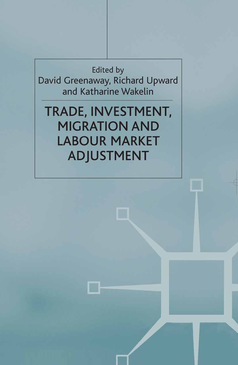 Titlebook: Trade, Investment, Migration and Labour Market Adjustment; David Greenaway,Richard Upward,Katharine Wakelin Book 2002 Palgrave Macmillan, Titlebook: Trade, Investment, Migration and Labour Market Adjustment; David Greenaway,Richard Upward,Katharine Wakelin Book 2002 Palgrave Macmillan,
