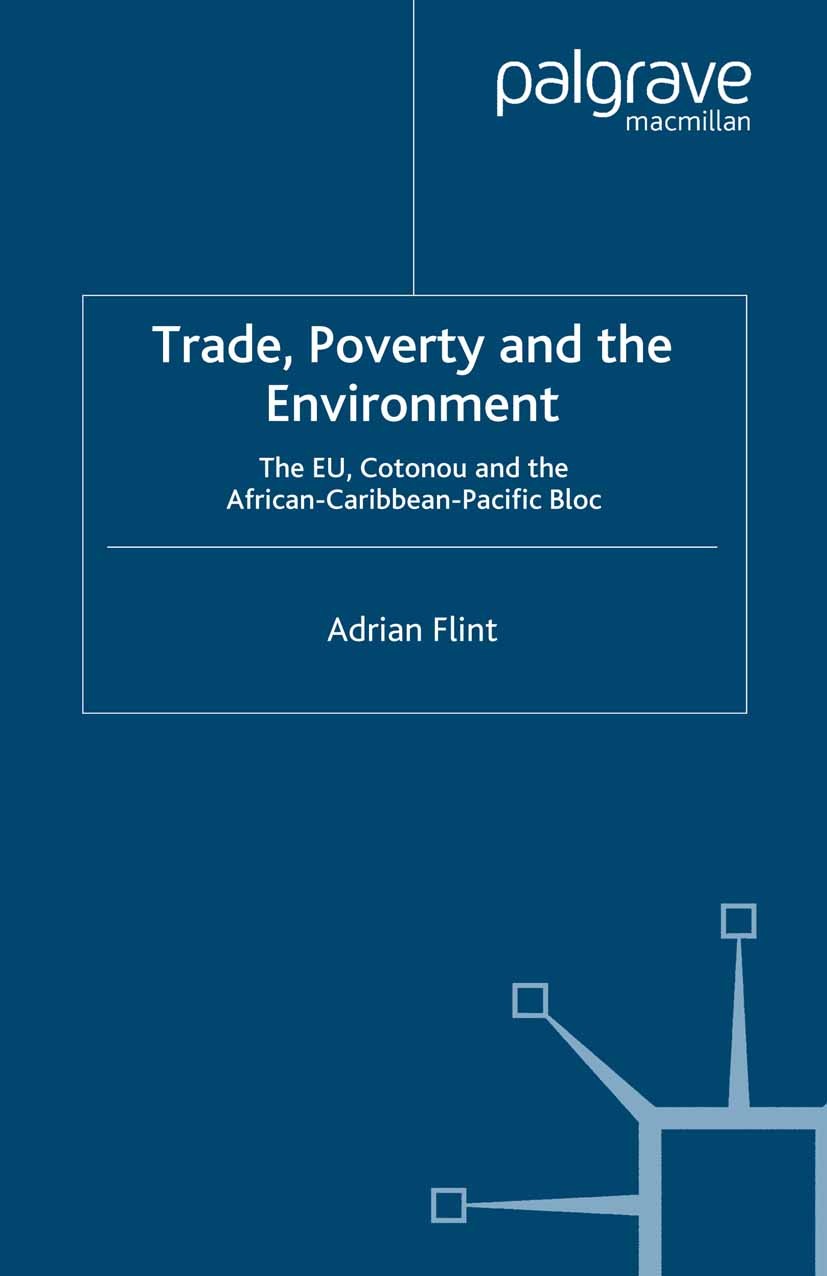 Titlebook: Trade, Poverty and The Environment; The EU, Cotonou and Adrian Flint Book 2008 Palgrave Macmillan, a division of Macmillan Publishers Limi Titlebook: Trade, Poverty and The Environment; The EU, Cotonou and Adrian Flint Book 2008 Palgrave Macmillan, a division of Macmillan Publishers Limi