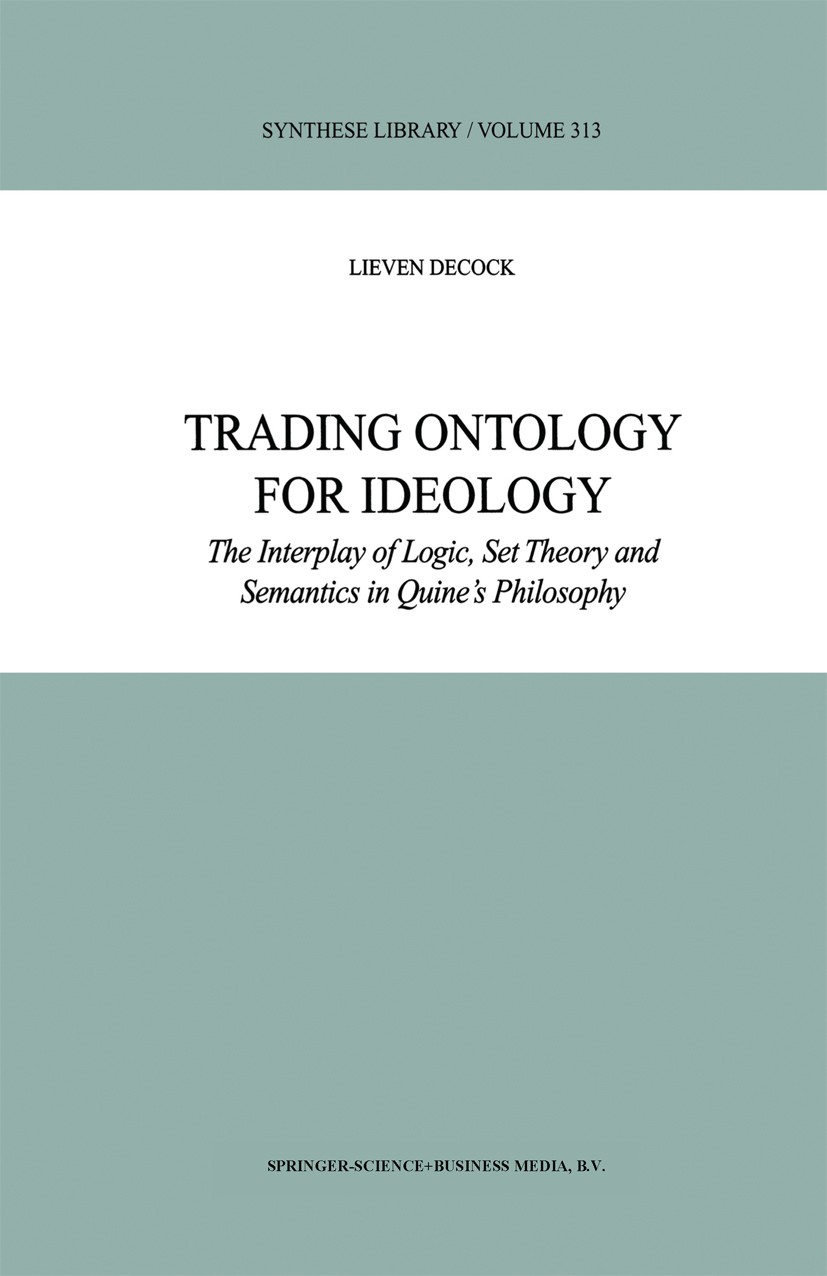 Titlebook: Trading Ontology for Ideology; The Interplay of Log Lieven Decock Book 2002 Springer Science+Business Media Dordrecht 2002 Willard Van Orma Titlebook: Trading Ontology for Ideology; The Interplay of Log Lieven Decock Book 2002 Springer Science+Business Media Dordrecht 2002 Willard Van Orma