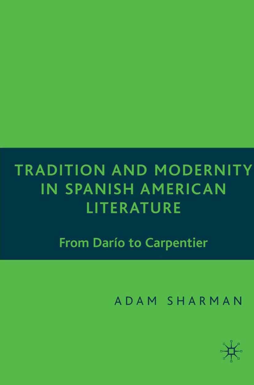 Titlebook: Tradition and Modernity in Spanish American Literature; From Darío to Carpen Adam Sharman Book 2006 Adam Sharman 2006 America.American lite Titlebook: Tradition and Modernity in Spanish American Literature; From Darío to Carpen Adam Sharman Book 2006 Adam Sharman 2006 America.American lite