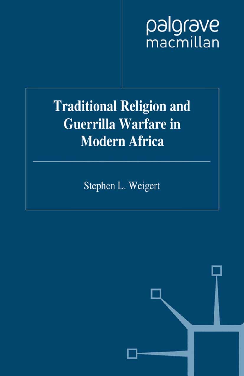 Titlebook: Traditional Religion and Guerrilla Warfare in Modern Africa; Stephen L. Weigert Book 1996 Palgrave Macmillan, a division of Macmillan Publ Titlebook: Traditional Religion and Guerrilla Warfare in Modern Africa; Stephen L. Weigert Book 1996 Palgrave Macmillan, a division of Macmillan Publ
