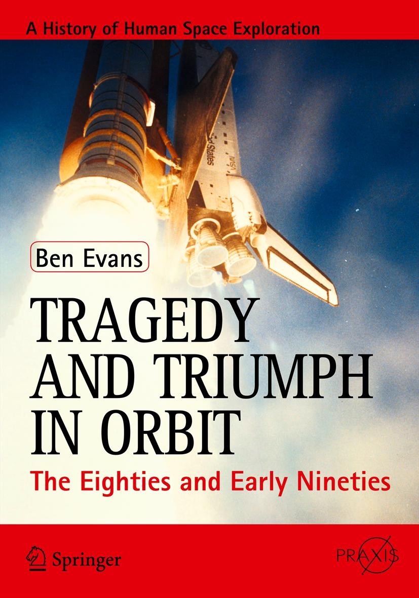 Titlebook: Tragedy and Triumph in Orbit; The Eighties and Ear Ben Evans Book 2012 Springer Science+Business Media New York 2012 History of Space Explo Titlebook: Tragedy and Triumph in Orbit; The Eighties and Ear Ben Evans Book 2012 Springer Science+Business Media New York 2012 History of Space Explo