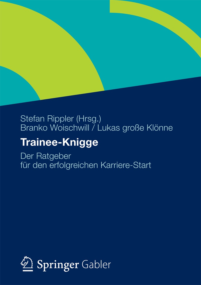 Titlebook: Trainee-Knigge; Der Ratgeber für den Branko Woischwill,Lukas große Klönne,Stefan Ripple Book 20121st edition Gabler Verlag | Springer Fachm Titlebook: Trainee-Knigge; Der Ratgeber für den Branko Woischwill,Lukas große Klönne,Stefan Ripple Book 20121st edition Gabler Verlag | Springer Fachm