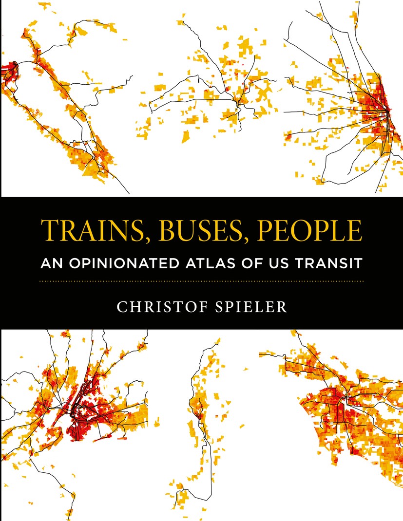Titlebook: Trains, Buses, People; An Opinionated Atlas Christof Spieler Book 2018Latest edition Christof Spieler 2018 Bus Rapid Transit.commuter rail. Titlebook: Trains, Buses, People; An Opinionated Atlas Christof Spieler Book 2018Latest edition Christof Spieler 2018 Bus Rapid Transit.commuter rail.