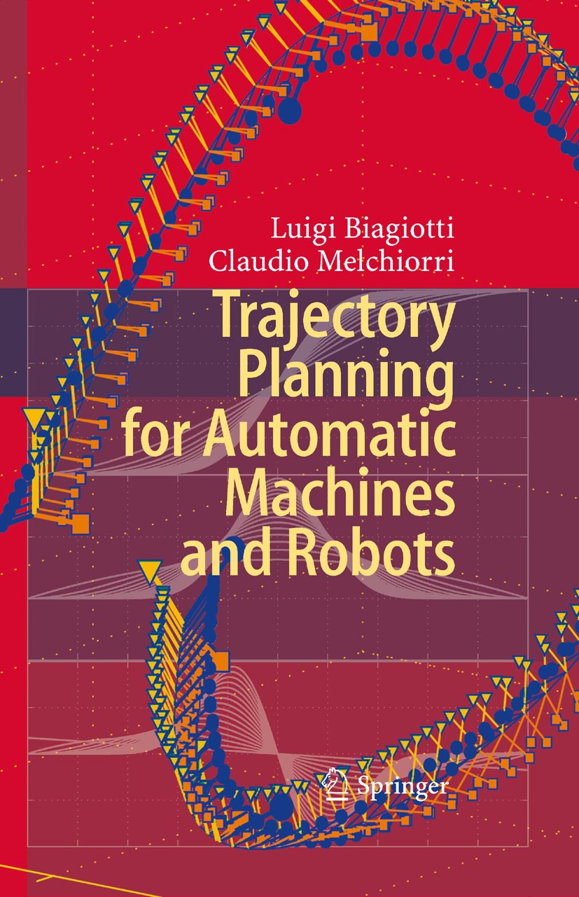 Titlebook: Trajectory Planning for Automatic Machines and Robots; Luigi Biagiotti,Claudio Melchiorri Book 2008 Springer-Verlag Berlin Heidelberg 2008 Titlebook: Trajectory Planning for Automatic Machines and Robots; Luigi Biagiotti,Claudio Melchiorri Book 2008 Springer-Verlag Berlin Heidelberg 2008