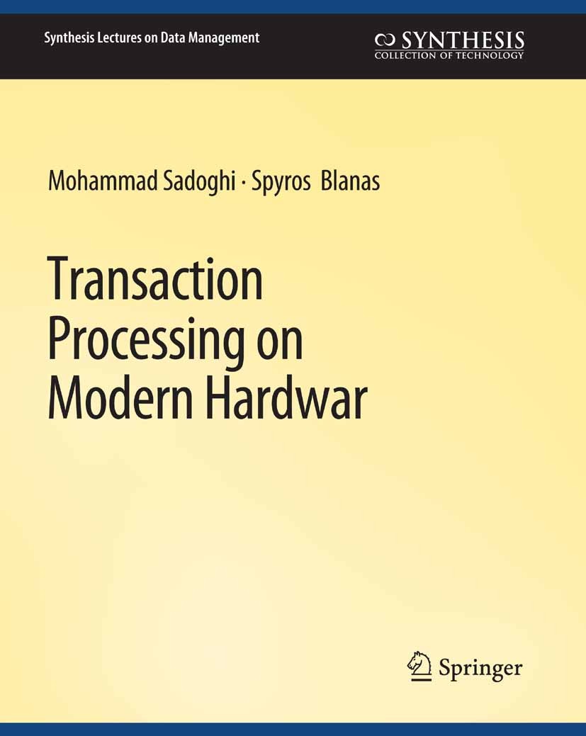 Titlebook: Transaction Processing on Modern Hardware; Mohammad Sadoghi,Spyros Blanas Book 2019 Springer Nature Switzerland AG 2019 Titlebook: Transaction Processing on Modern Hardware; Mohammad Sadoghi,Spyros Blanas Book 2019 Springer Nature Switzerland AG 2019