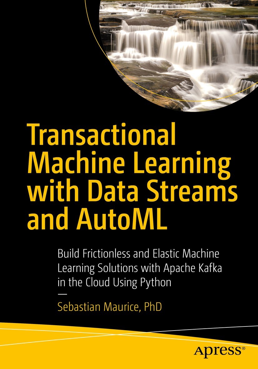 Titlebook: Transactional Machine Learning with Data Streams and AutoML; Build Frictionless a Sebastian Maurice Book 2021 Sebastian Maurice 2021 Machin Titlebook: Transactional Machine Learning with Data Streams and AutoML; Build Frictionless a Sebastian Maurice Book 2021 Sebastian Maurice 2021 Machin