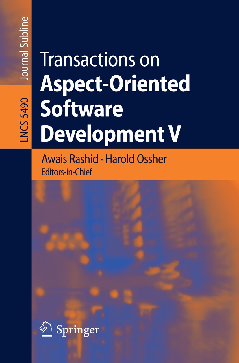 Titlebook: Transactions on Aspect-Oriented Software Development V; Focus: Aspects, Depe Awais Rashid,Harold Ossher Book 2009 The Editor(s) (if applica Titlebook: Transactions on Aspect-Oriented Software Development V; Focus: Aspects, Depe Awais Rashid,Harold Ossher Book 2009 The Editor(s) (if applica