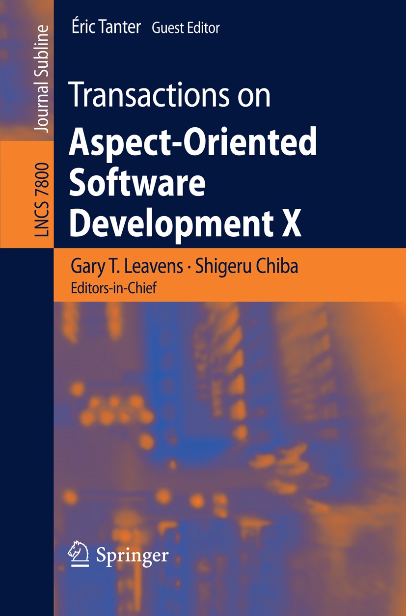Titlebook: Transactions on Aspect-Oriented Software Development X; Gary T. Leavens,Shigeru Chiba,Éric Tanter Book 2013 Springer-Verlag Berlin Heidelb Titlebook: Transactions on Aspect-Oriented Software Development X; Gary T. Leavens,Shigeru Chiba,Éric Tanter Book 2013 Springer-Verlag Berlin Heidelb