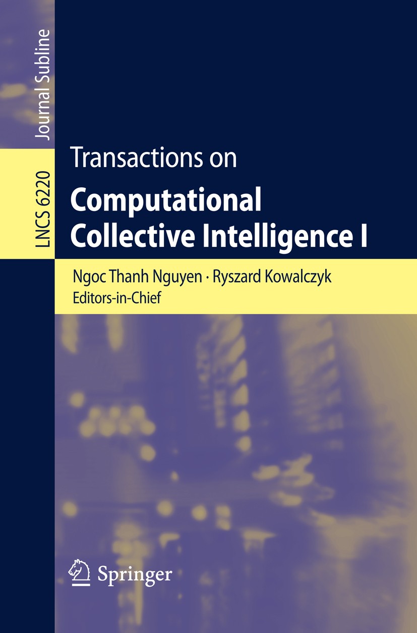 Titlebook: Transactions on Computational Collective Intelligence I; Ngoc Thanh Nguyen,Ryszard Kowalczyk Book 2010 Springer-Verlag Berlin Heidelberg 2 Titlebook: Transactions on Computational Collective Intelligence I; Ngoc Thanh Nguyen,Ryszard Kowalczyk Book 2010 Springer-Verlag Berlin Heidelberg 2