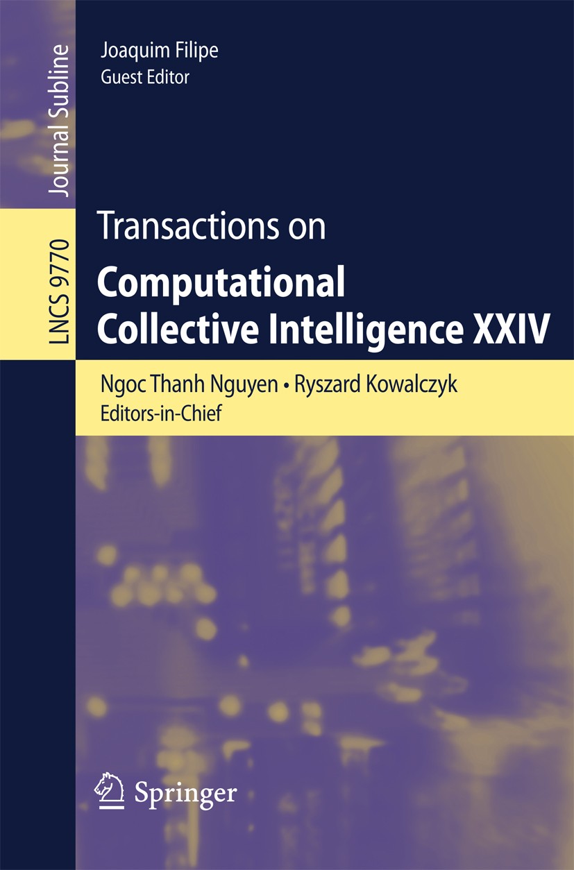 Titlebook: Transactions on Computational Collective Intelligence XXIV; Ngoc Thanh Nguyen,Ryszard Kowalczyk,Joaquim Filipe Book 2016 Springer-Verlag B Titlebook: Transactions on Computational Collective Intelligence XXIV; Ngoc Thanh Nguyen,Ryszard Kowalczyk,Joaquim Filipe Book 2016 Springer-Verlag B