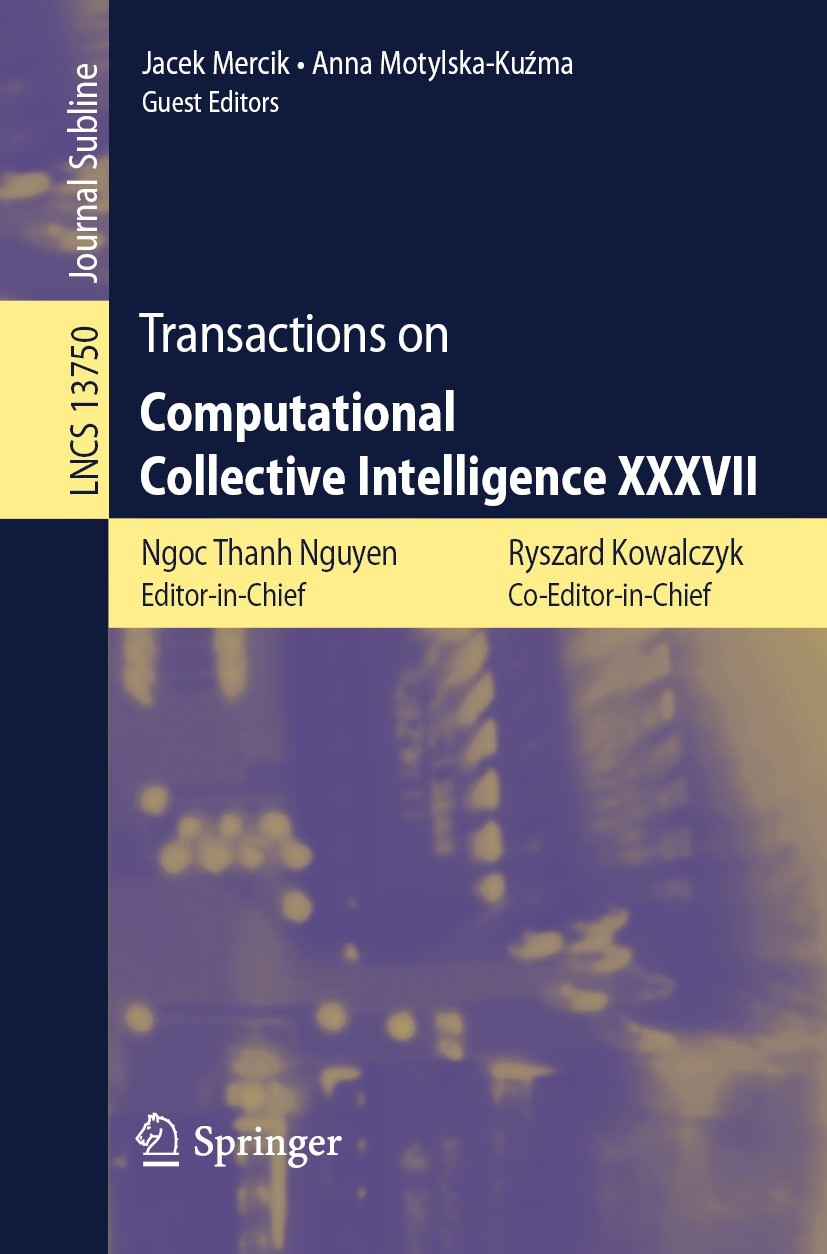 Titlebook: Transactions on Computational Collective Intelligence XXXVII; Ngoc Thanh Nguyen,Ryszard Kowalczyk,Anna Motylska- Book 2022 Springer-Verlag Titlebook: Transactions on Computational Collective Intelligence XXXVII; Ngoc Thanh Nguyen,Ryszard Kowalczyk,Anna Motylska- Book 2022 Springer-Verlag