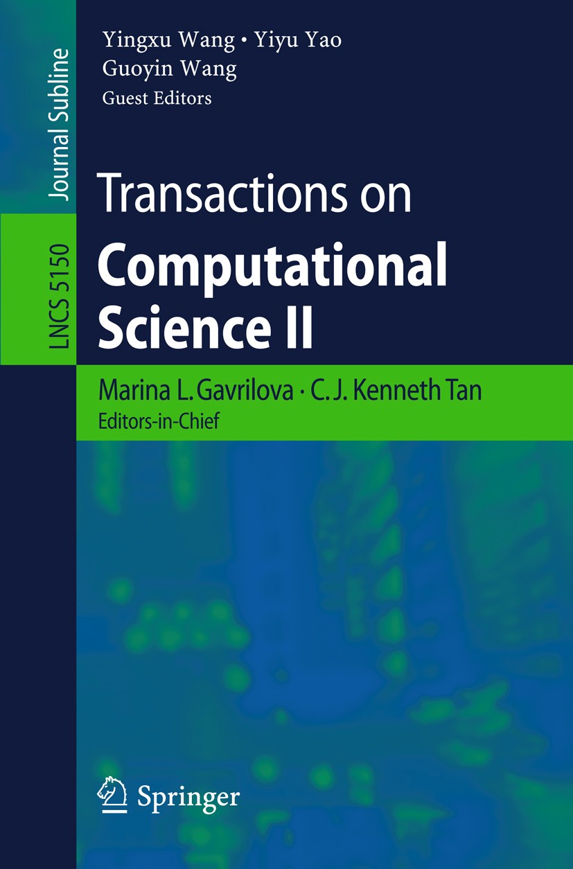 Titlebook: Transactions on Computational Science II; Marina L. Gavrilova,C. J. Kenneth Tan,Guoyin Wang Book 2008 Springer-Verlag Berlin Heidelberg 20 Titlebook: Transactions on Computational Science II; Marina L. Gavrilova,C. J. Kenneth Tan,Guoyin Wang Book 2008 Springer-Verlag Berlin Heidelberg 20
