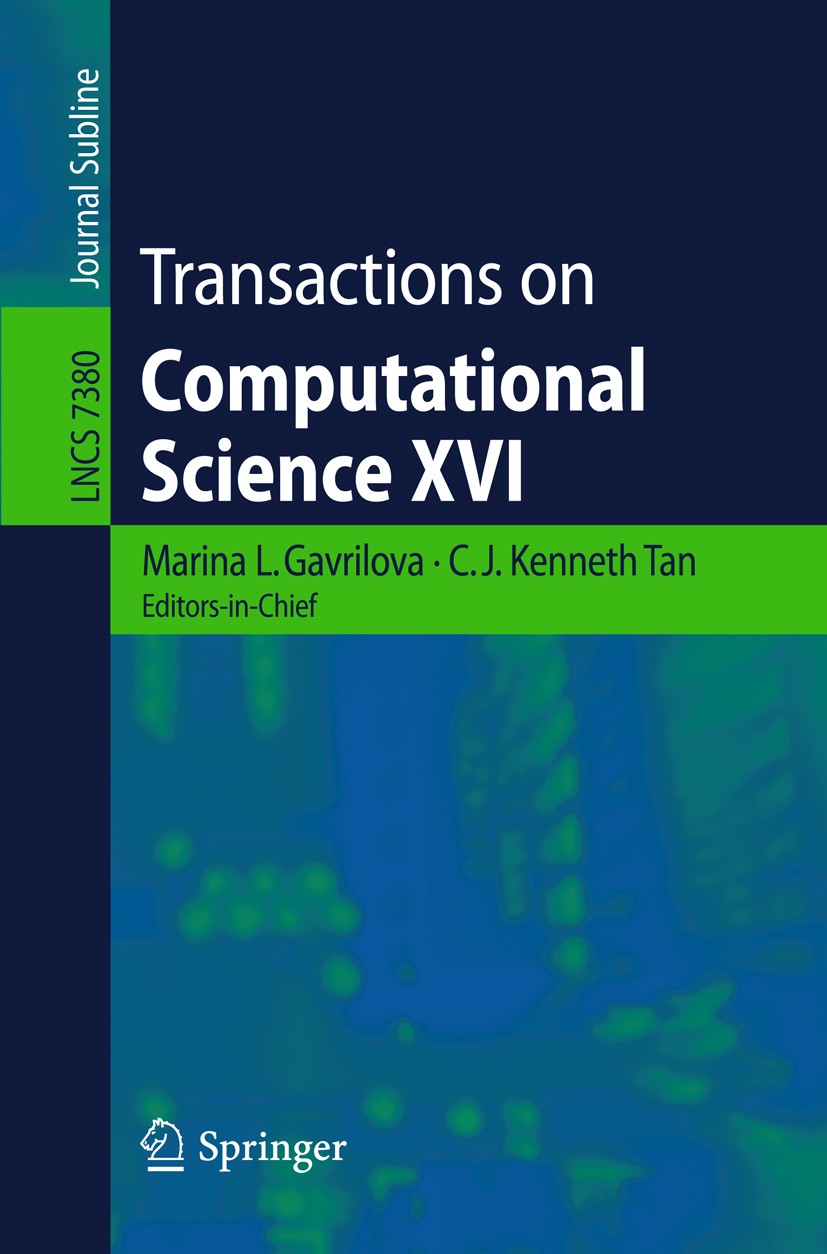 Titlebook: Transactions on Computational Science XVI; Marina L. Gavrilova,C. J. Kenneth Tan Conference proceedings 2012 Springer-Verlag Berlin Heidel Titlebook: Transactions on Computational Science XVI; Marina L. Gavrilova,C. J. Kenneth Tan Conference proceedings 2012 Springer-Verlag Berlin Heidel