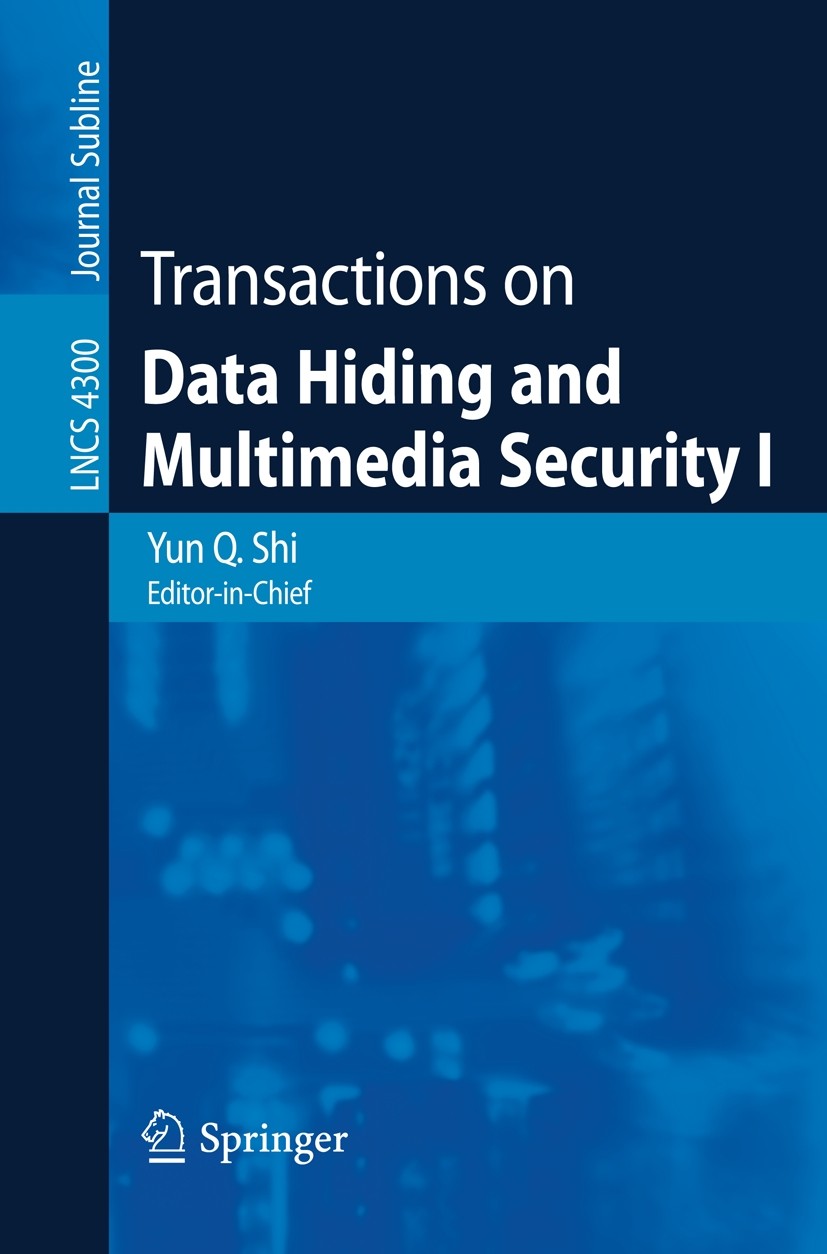 Titlebook: Transactions on Data Hiding and Multimedia Security I; Yun Q. Shi Conference proceedings 2006 Springer-Verlag Berlin Heidelberg 2006 Multi Titlebook: Transactions on Data Hiding and Multimedia Security I; Yun Q. Shi Conference proceedings 2006 Springer-Verlag Berlin Heidelberg 2006 Multi