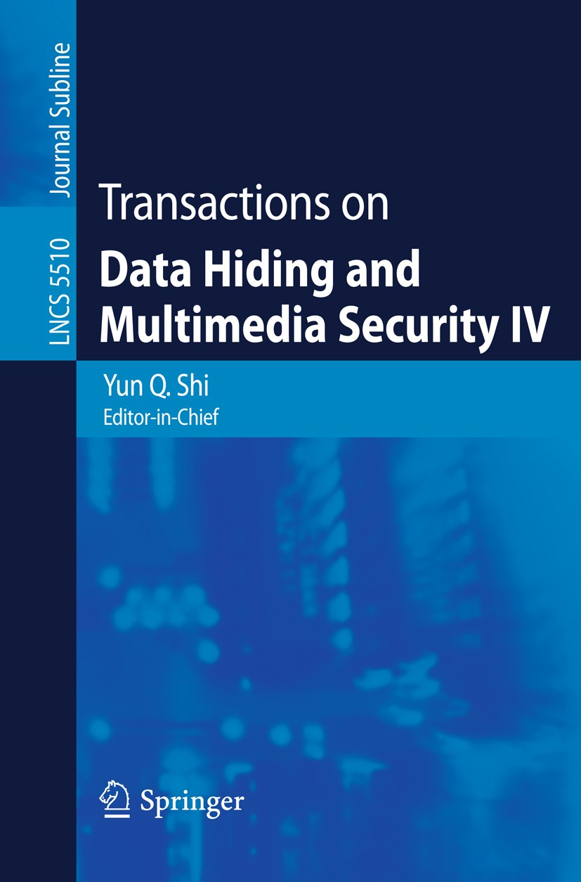 Titlebook: Transactions on Data Hiding and Multimedia Security IV; Yun Q. Shi Book 2009 Springer-Verlag Berlin Heidelberg 2009 communication.copy pro Titlebook: Transactions on Data Hiding and Multimedia Security IV; Yun Q. Shi Book 2009 Springer-Verlag Berlin Heidelberg 2009 communication.copy pro