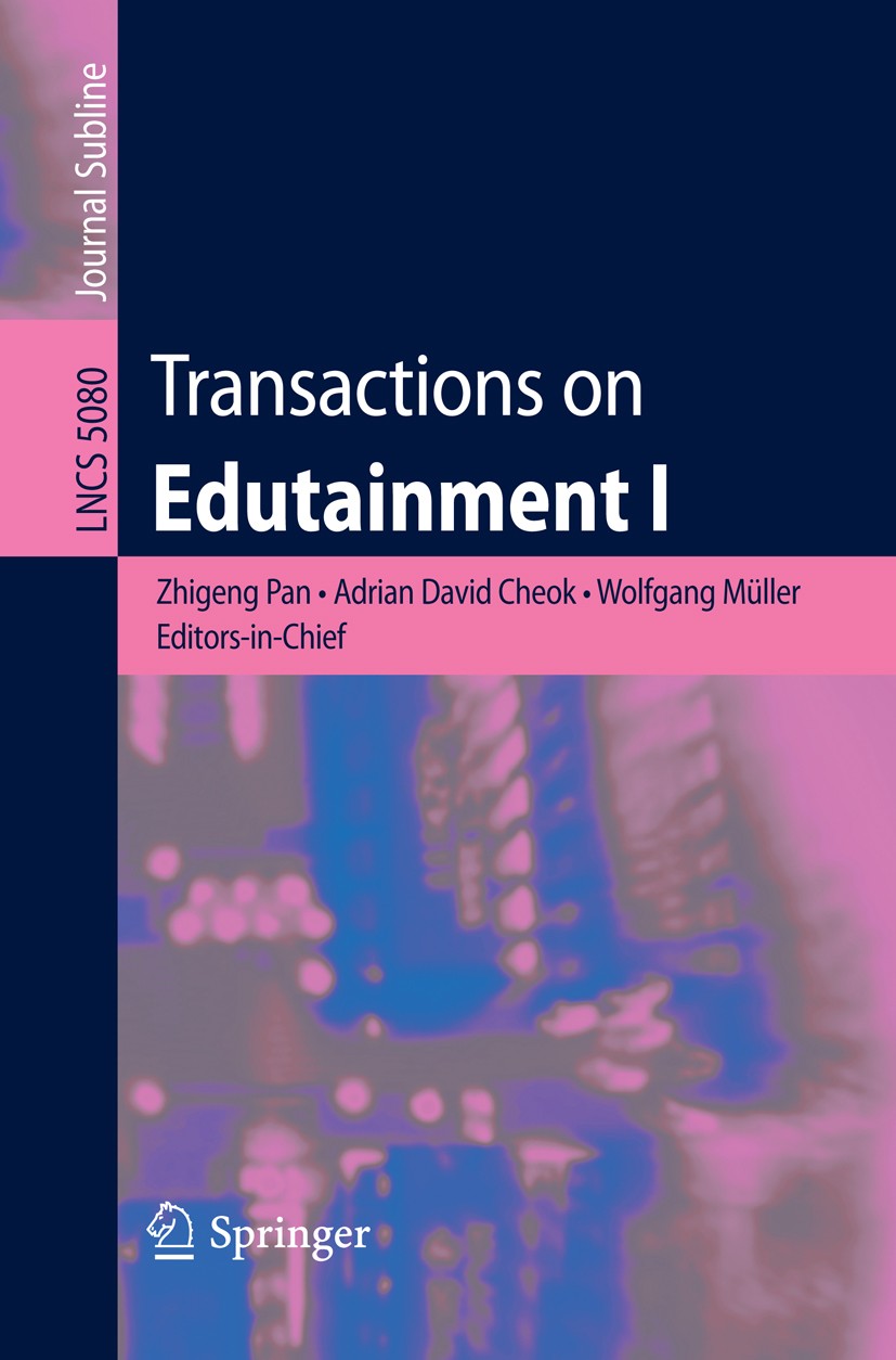 Titlebook: Transactions on Edutainment I; Zhigeng Pan,Adrian David Cheok,Abdennour Rhalibi Book 2008 Springer-Verlag Berlin Heidelberg 2008 3D intera Titlebook: Transactions on Edutainment I; Zhigeng Pan,Adrian David Cheok,Abdennour Rhalibi Book 2008 Springer-Verlag Berlin Heidelberg 2008 3D intera