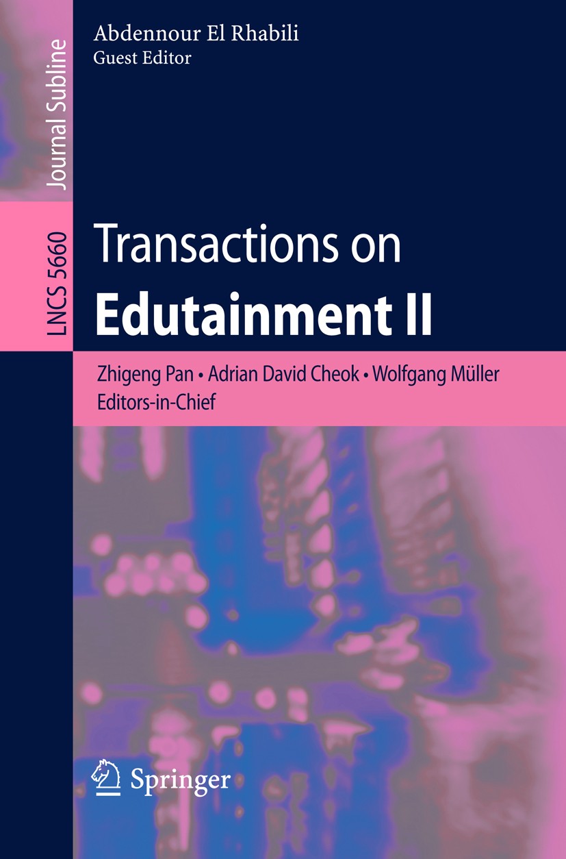 Titlebook: Transactions on Edutainment II; Zhigeng Pan,Adrian David Cheok,Abdennour El Rhalib Book 2009 Springer-Verlag Berlin Heidelberg 2009 HCI.au Titlebook: Transactions on Edutainment II; Zhigeng Pan,Adrian David Cheok,Abdennour El Rhalib Book 2009 Springer-Verlag Berlin Heidelberg 2009 HCI.au
