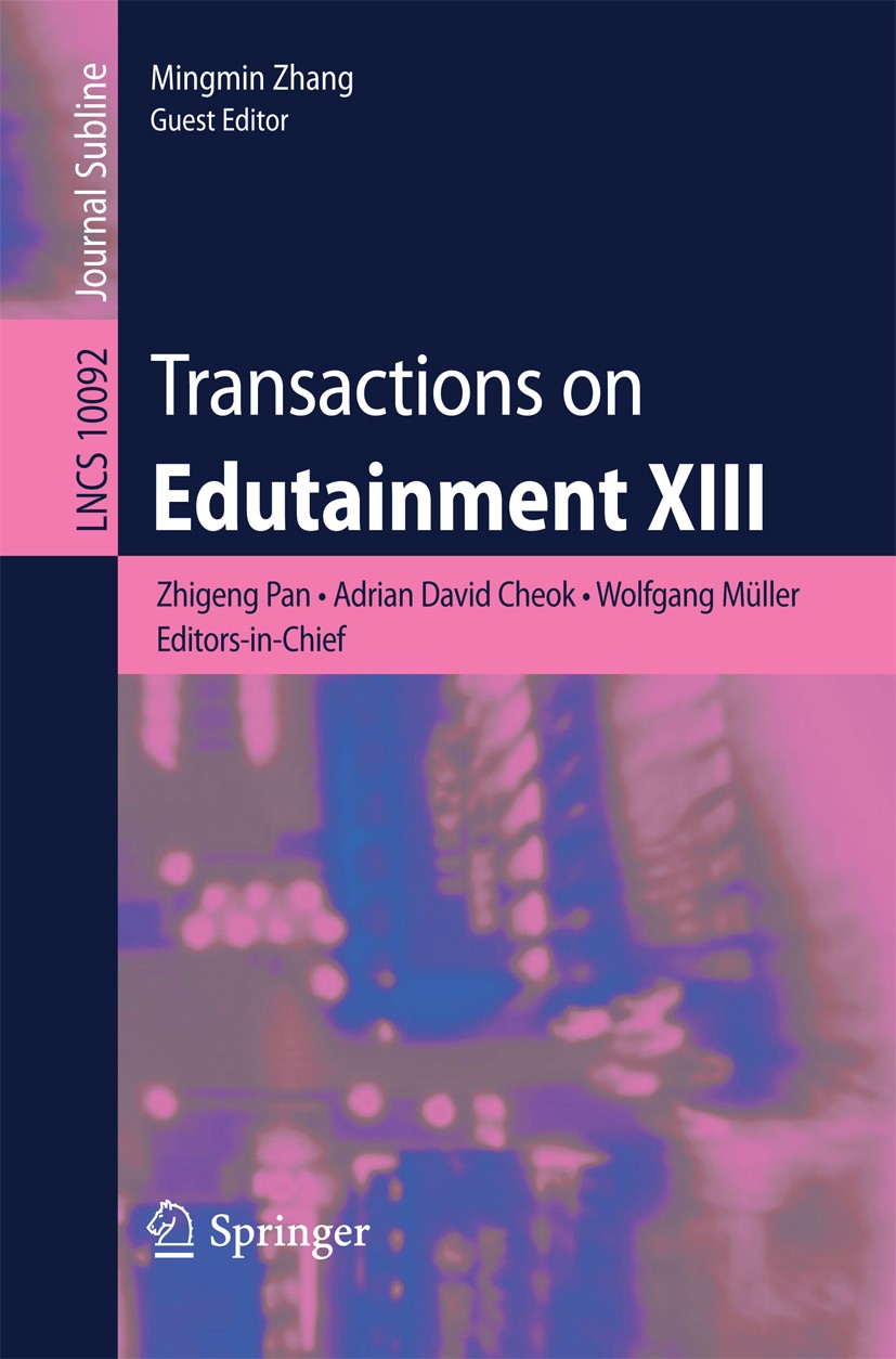 Titlebook: Transactions on Edutainment XIII; Zhigeng Pan,Adrian David Cheok,Mingmin Zhang Book 2017 Springer-Verlag GmbH Germany 2017 computer vision Titlebook: Transactions on Edutainment XIII; Zhigeng Pan,Adrian David Cheok,Mingmin Zhang Book 2017 Springer-Verlag GmbH Germany 2017 computer vision