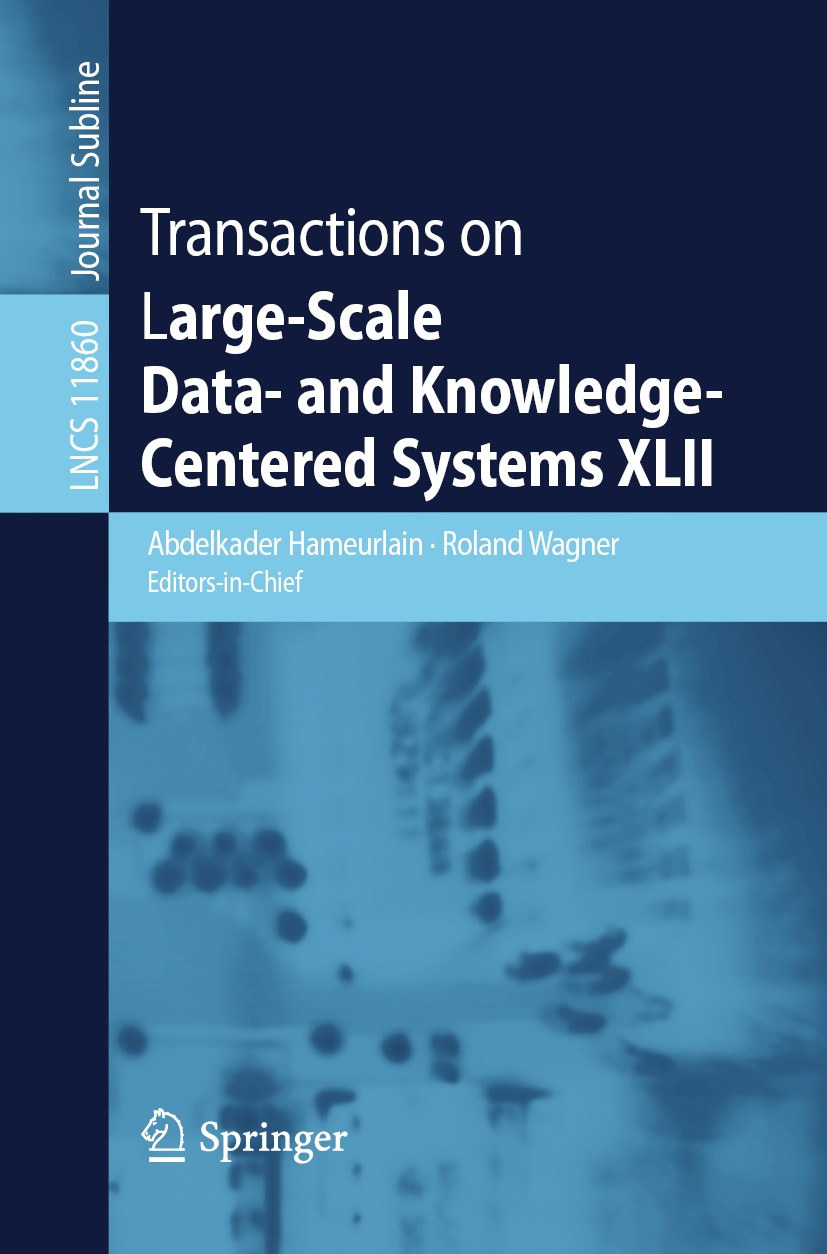 Titlebook: Transactions on Large-Scale Data- and Knowledge-Centered Systems XLII; Abdelkader Hameurlain,Roland Wagner Book 2019 Springer-Verlag GmbH Titlebook: Transactions on Large-Scale Data- and Knowledge-Centered Systems XLII; Abdelkader Hameurlain,Roland Wagner Book 2019 Springer-Verlag GmbH
