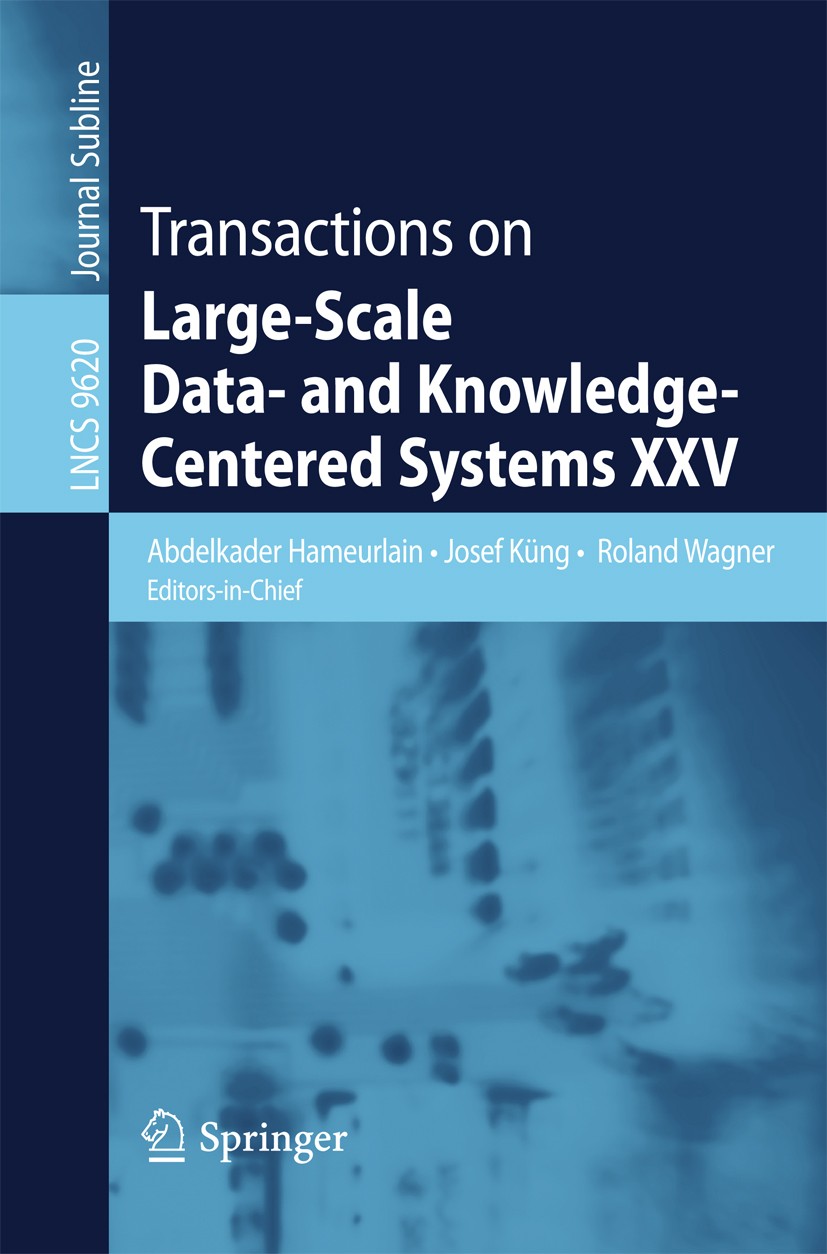 Titlebook: Transactions on Large-Scale Data- and Knowledge-Centered Systems XXV; Abdelkader Hameurlain,Josef Küng,Roland Wagner Book 2016 Springer-Ve Titlebook: Transactions on Large-Scale Data- and Knowledge-Centered Systems XXV; Abdelkader Hameurlain,Josef Küng,Roland Wagner Book 2016 Springer-Ve