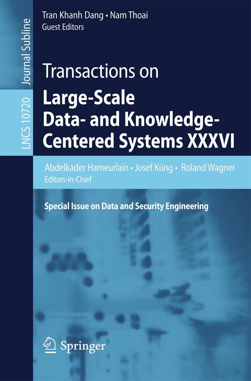Titlebook: Transactions on Large-Scale Data- and Knowledge-Centered Systems XXXVI; Special Issue on Dat Abdelkader Hameurlain,Josef Küng,Nam Thoai Boo Titlebook: Transactions on Large-Scale Data- and Knowledge-Centered Systems XXXVI; Special Issue on Dat Abdelkader Hameurlain,Josef Küng,Nam Thoai Boo