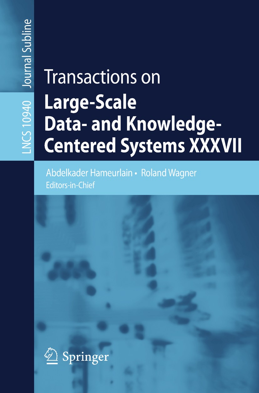 Titlebook: Transactions on Large-Scale Data- and Knowledge-Centered Systems XXXVII; Abdelkader Hameurlain,Roland Wagner Book 2018 Springer-Verlag Gmb Titlebook: Transactions on Large-Scale Data- and Knowledge-Centered Systems XXXVII; Abdelkader Hameurlain,Roland Wagner Book 2018 Springer-Verlag Gmb