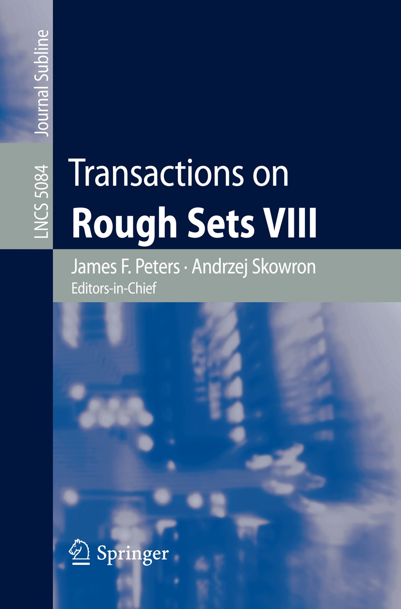Titlebook: Transactions on Rough Sets VIII; James F. Peters,Andrzej Skowron Book 2008 Springer-Verlag Berlin Heidelberg 2008 Action.algorithmic learn Titlebook: Transactions on Rough Sets VIII; James F. Peters,Andrzej Skowron Book 2008 Springer-Verlag Berlin Heidelberg 2008 Action.algorithmic learn
