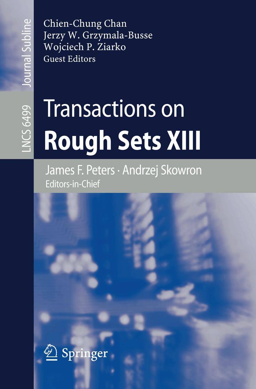 Titlebook: Transactions on Rough Sets XIII; James F. Peters,Andrzej Skowron,Wojciech P. Ziarko Conference proceedings 2011 Springer Berlin Heidelberg Titlebook: Transactions on Rough Sets XIII; James F. Peters,Andrzej Skowron,Wojciech P. Ziarko Conference proceedings 2011 Springer Berlin Heidelberg