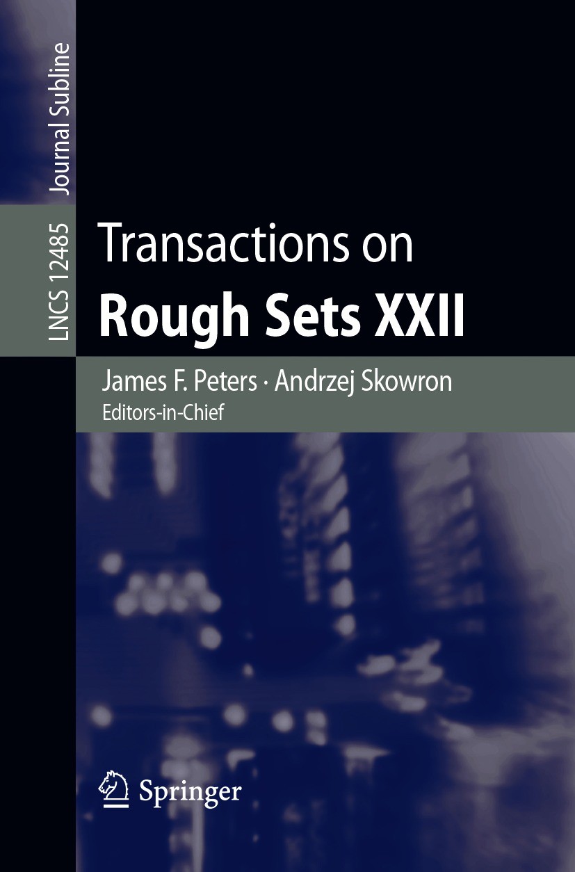 Titlebook: Transactions on Rough Sets XXII; James F. Peters,Andrzej Skowron Book 2020 Springer-Verlag GmbH Germany, part of Springer Nature 2020 appr Titlebook: Transactions on Rough Sets XXII; James F. Peters,Andrzej Skowron Book 2020 Springer-Verlag GmbH Germany, part of Springer Nature 2020 appr