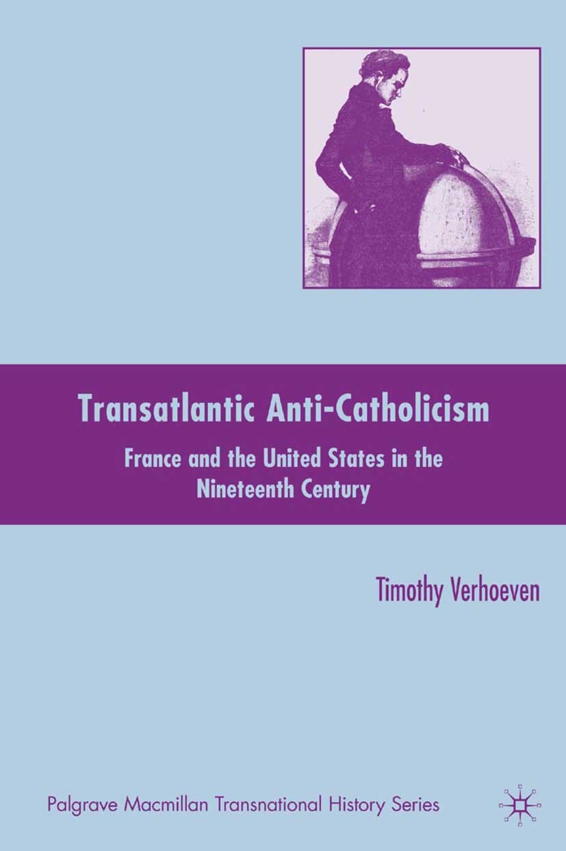 Titlebook: Transatlantic Anti-Catholicism; France and the Unite Timothy Verhoeven Book 2010 Palgrave Macmillan, a division of Nature America Inc. 2010 Titlebook: Transatlantic Anti-Catholicism; France and the Unite Timothy Verhoeven Book 2010 Palgrave Macmillan, a division of Nature America Inc. 2010
