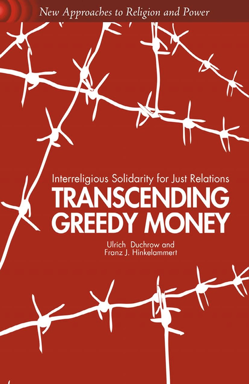 Titlebook: Transcending Greedy Money; Interreligious Solid Ulrich Duchrow,Franz J. Hinkelammert Book 2012 Ulrich Duchrow and Franz J. Hinkelammert 201 Titlebook: Transcending Greedy Money; Interreligious Solid Ulrich Duchrow,Franz J. Hinkelammert Book 2012 Ulrich Duchrow and Franz J. Hinkelammert 201
