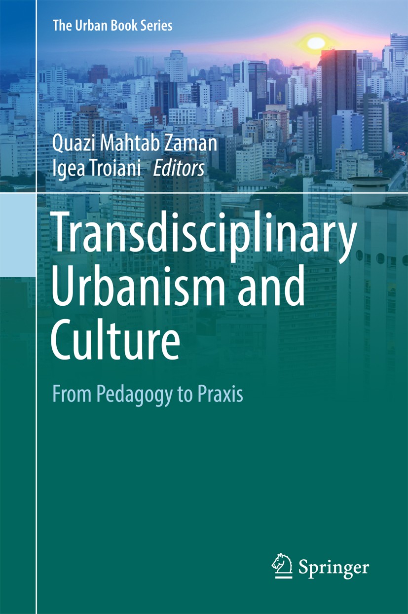Titlebook: Transdisciplinary Urbanism and Culture; From Pedagogy to Pra Quazi Mahtab Zaman,Igea Troiani Book 2018 Springer International Publishing AG Titlebook: Transdisciplinary Urbanism and Culture; From Pedagogy to Pra Quazi Mahtab Zaman,Igea Troiani Book 2018 Springer International Publishing AG