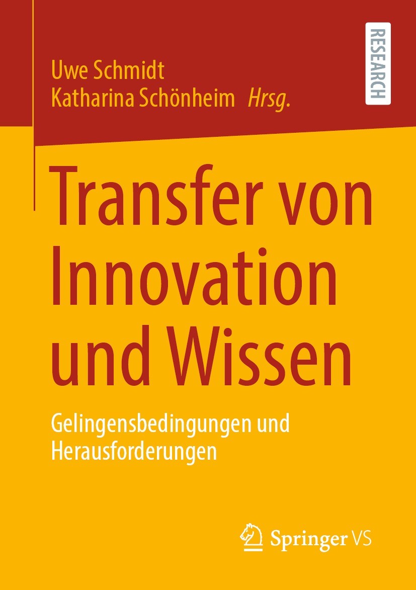 Titlebook: Transfer von Innovation und Wissen; Gelingensbedingungen Uwe Schmidt,Katharina Schönheim Book 2021 Der/die Herausgeber bzw. der/die Autor(e Titlebook: Transfer von Innovation und Wissen; Gelingensbedingungen Uwe Schmidt,Katharina Schönheim Book 2021 Der/die Herausgeber bzw. der/die Autor(e
