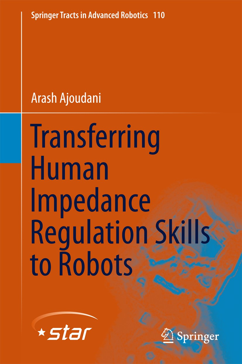 Titlebook: Transferring Human Impedance Regulation Skills to Robots; Arash Ajoudani Book 2016 Springer International Publishing Switzerland 2016 Huma Titlebook: Transferring Human Impedance Regulation Skills to Robots; Arash Ajoudani Book 2016 Springer International Publishing Switzerland 2016 Huma
