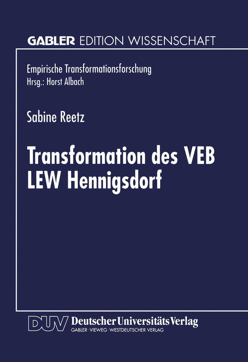 Titlebook: Transformation des VEB LEW Hennigsdorf; Sabine Reetz Textbook 1999 Betriebswirtschaftlicher Verlag Dr. Th. Gabler GmbH, Wiesbaden, und Deu Titlebook: Transformation des VEB LEW Hennigsdorf; Sabine Reetz Textbook 1999 Betriebswirtschaftlicher Verlag Dr. Th. Gabler GmbH, Wiesbaden, und Deu