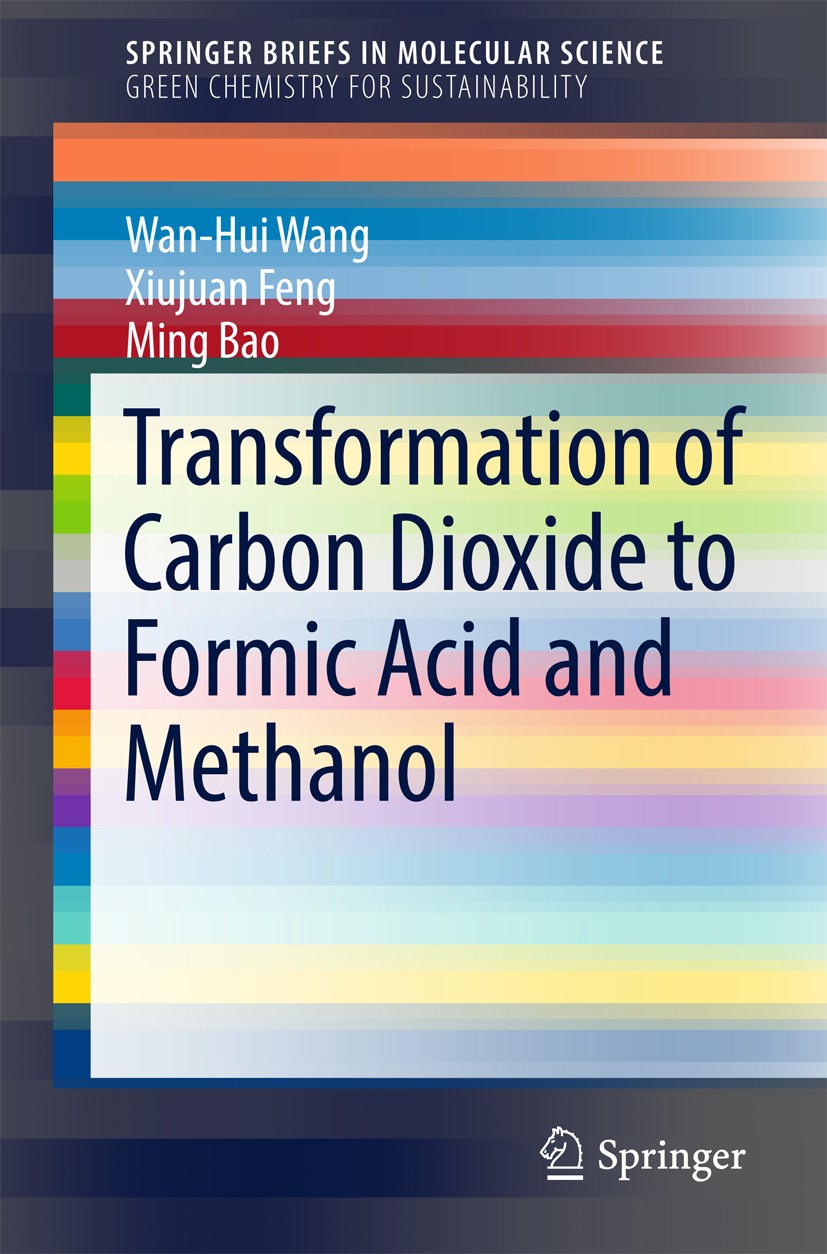 Titlebook: Transformation of Carbon Dioxide to Formic Acid and Methanol; Wan-Hui Wang,Xiujuan Feng,Ming Bao Book 2018 The Author(s) 2018 Carbon dioxi Titlebook: Transformation of Carbon Dioxide to Formic Acid and Methanol; Wan-Hui Wang,Xiujuan Feng,Ming Bao Book 2018 The Author(s) 2018 Carbon dioxi