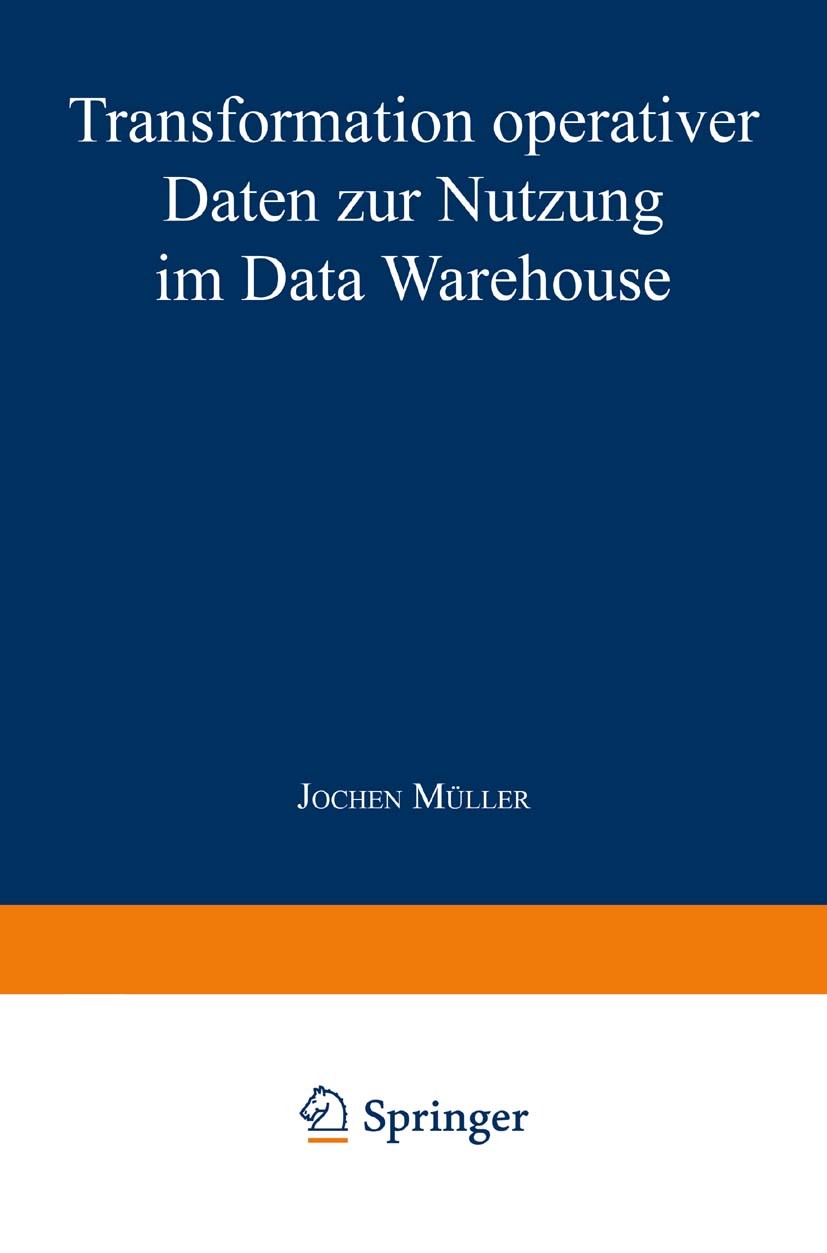 Titlebook: Transformation operativer Daten zur Nutzung im Data Warehouse; Jochen Müller Book 2000 Springer Fachmedien Wiesbaden 2000 Data Warehouse.D Titlebook: Transformation operativer Daten zur Nutzung im Data Warehouse; Jochen Müller Book 2000 Springer Fachmedien Wiesbaden 2000 Data Warehouse.D