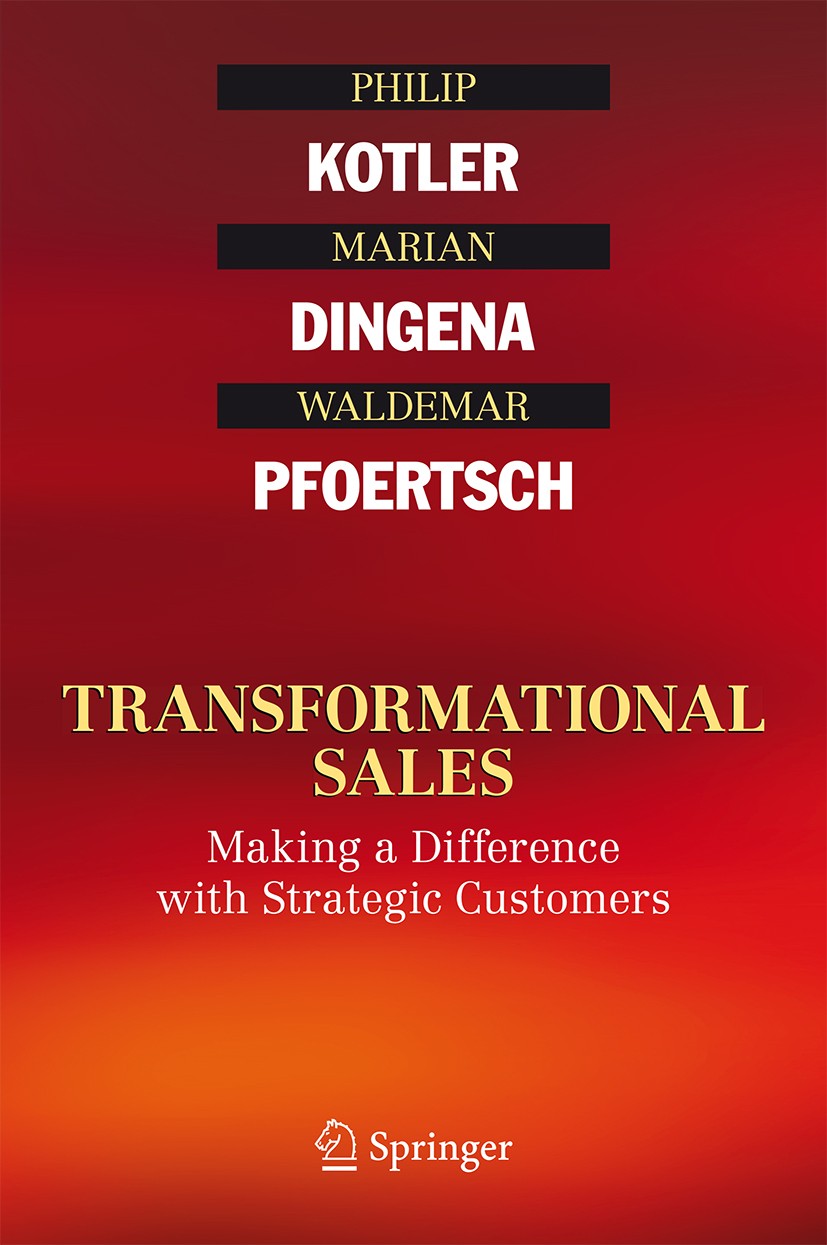 Titlebook: Transformational Sales; Making a Difference Philip Kotler,Marian Dingena,Waldemar Pfoertsch Book 2016 Springer International Publishing Sw Titlebook: Transformational Sales; Making a Difference Philip Kotler,Marian Dingena,Waldemar Pfoertsch Book 2016 Springer International Publishing Sw