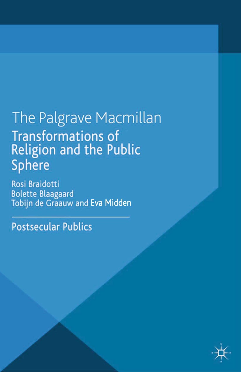 Titlebook: Transformations of Religion and the Public Sphere; Postsecular Publics Rosi Braidotti (Professor and Director of the Cent Book 2014 Palgrav Titlebook: Transformations of Religion and the Public Sphere; Postsecular Publics Rosi Braidotti (Professor and Director of the Cent Book 2014 Palgrav