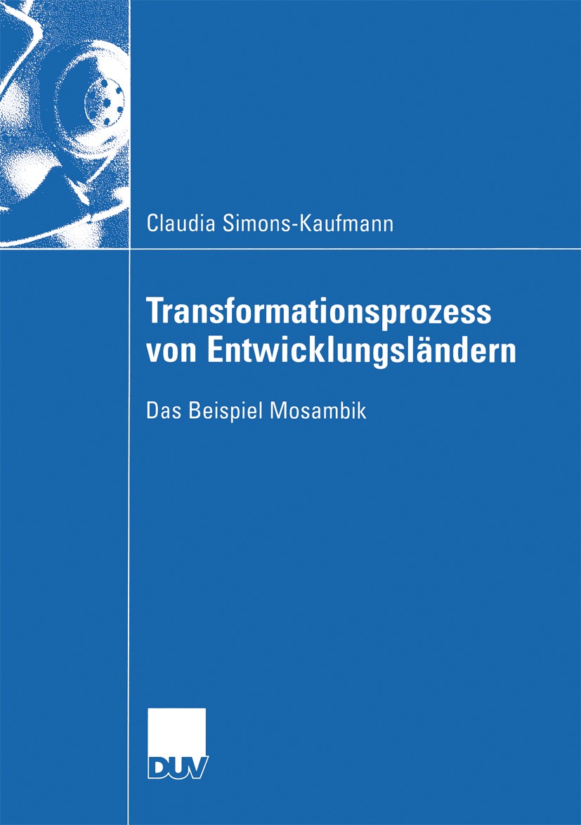 Titlebook: Transformationsprozess von Entwicklungsländern; Das Beispiel Mosambi Claudia Simons-Kaufmann Book 2003 Springer Fachmedien Wiesbaden 2003 E Titlebook: Transformationsprozess von Entwicklungsländern; Das Beispiel Mosambi Claudia Simons-Kaufmann Book 2003 Springer Fachmedien Wiesbaden 2003 E
