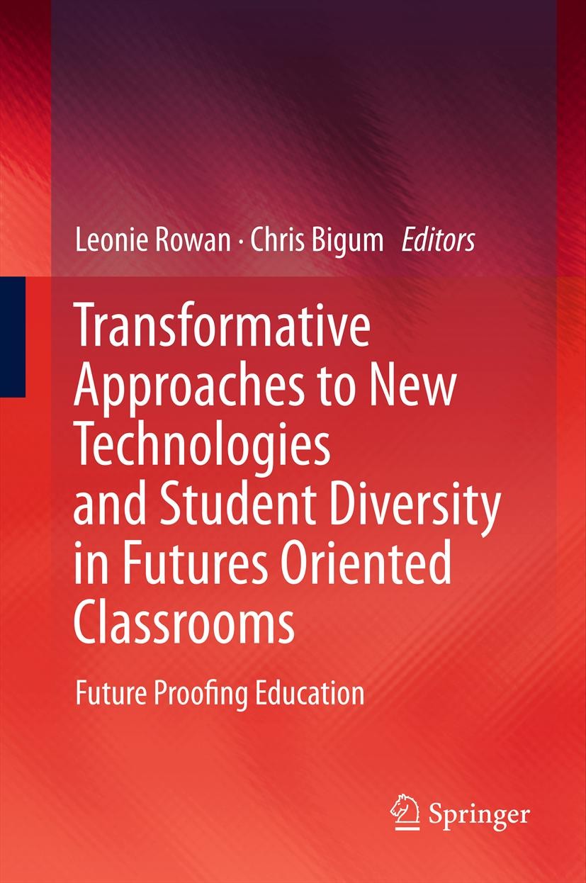 Titlebook: Transformative Approaches to New Technologies and Student Diversity in Futures Oriented Classrooms; Future Proofing Educ Leonie Rowan,Chris Titlebook: Transformative Approaches to New Technologies and Student Diversity in Futures Oriented Classrooms; Future Proofing Educ Leonie Rowan,Chris