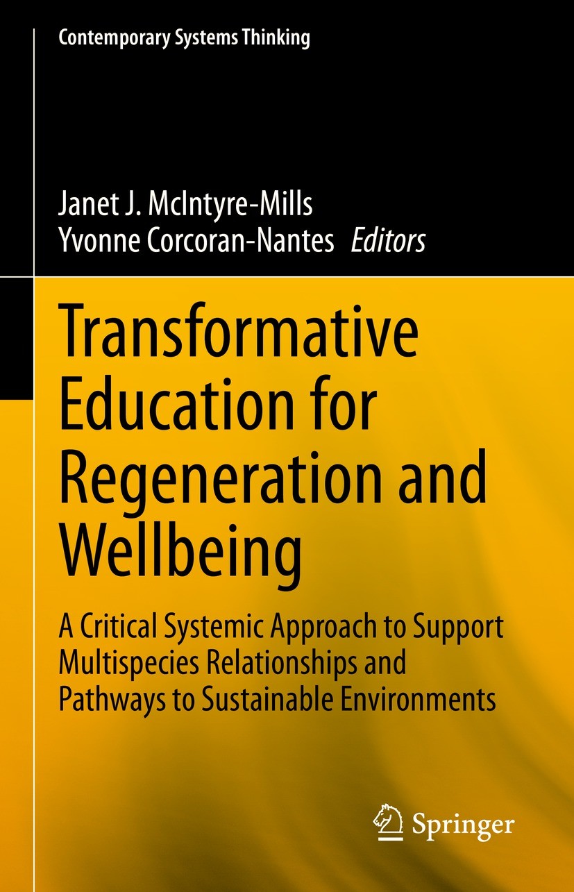 Titlebook: Transformative Education for Regeneration and Wellbeing; A Critical Systemic Janet J. McIntyre-Mills,Yvonne Corcoran-Nantes Book 2022 The Titlebook: Transformative Education for Regeneration and Wellbeing; A Critical Systemic Janet J. McIntyre-Mills,Yvonne Corcoran-Nantes Book 2022 The