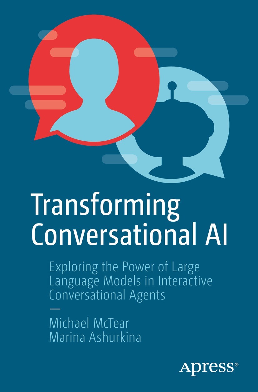 Titlebook: Transforming Conversational AI; Exploring the Power Michael McTear,Marina Ashurkina Book 2024 Michael McTear, Marina Ashurkina 2024 conver Titlebook: Transforming Conversational AI; Exploring the Power Michael McTear,Marina Ashurkina Book 2024 Michael McTear, Marina Ashurkina 2024 conver