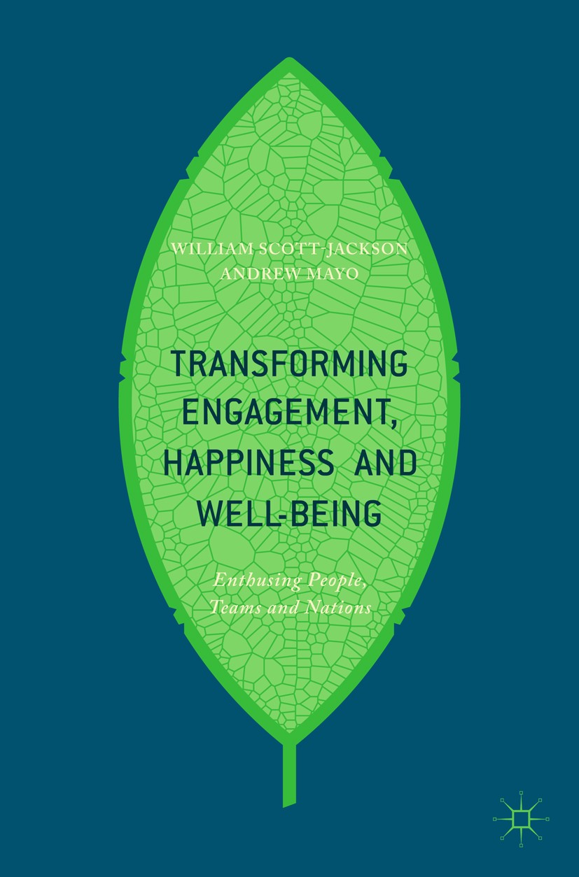 Titlebook: Transforming Engagement, Happiness and Well-Being; Enthusing People, Te William Scott-Jackson,Andrew Mayo Book 2018 The Editor(s) (if appli Titlebook: Transforming Engagement, Happiness and Well-Being; Enthusing People, Te William Scott-Jackson,Andrew Mayo Book 2018 The Editor(s) (if appli