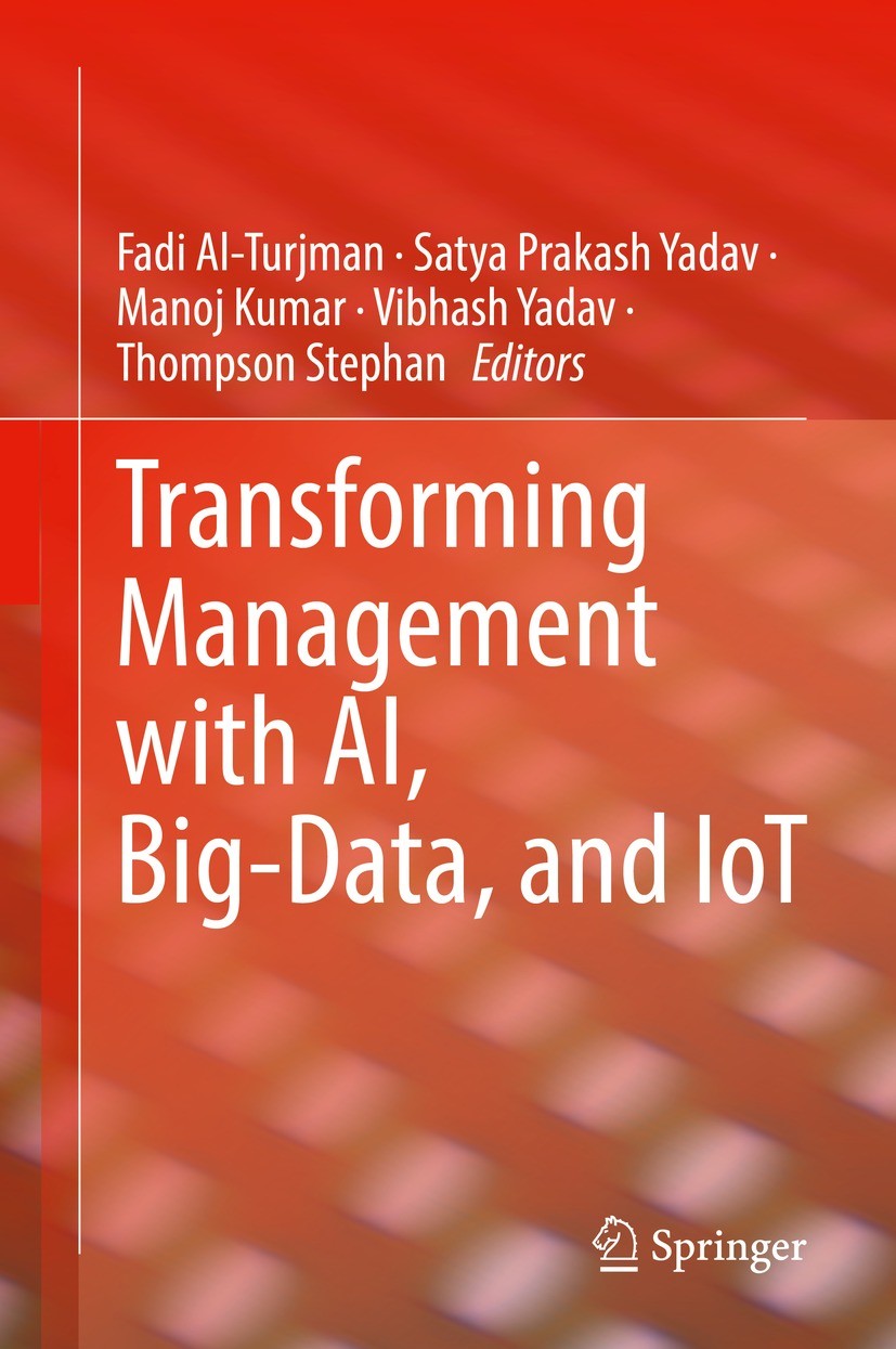 Titlebook: Transforming Management with AI, Big-Data, and IoT; Fadi Al-Turjman,Satya Prakash Yadav,Thompson Steph Book 2022 The Editor(s) (if applica Titlebook: Transforming Management with AI, Big-Data, and IoT; Fadi Al-Turjman,Satya Prakash Yadav,Thompson Steph Book 2022 The Editor(s) (if applica