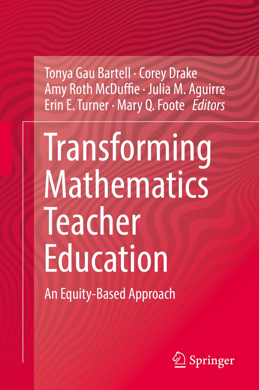 Titlebook: Transforming Mathematics Teacher Education; An Equity-Based Appr Tonya Gau Bartell,Corey Drake,Mary Q. Foote Book 2019 Springer Nature Swit Titlebook: Transforming Mathematics Teacher Education; An Equity-Based Appr Tonya Gau Bartell,Corey Drake,Mary Q. Foote Book 2019 Springer Nature Swit